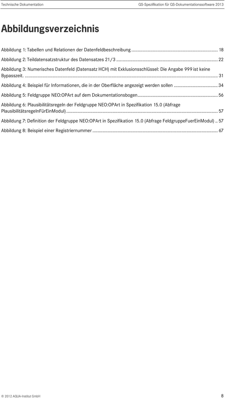 ... 31 Abbildung 4: Beispiel für Informationen, die in der Oberfläche angezeigt werden sollen... 34 Abbildung 5: Feldgruppe NEO:OPArt auf dem Dokumentationsbogen.