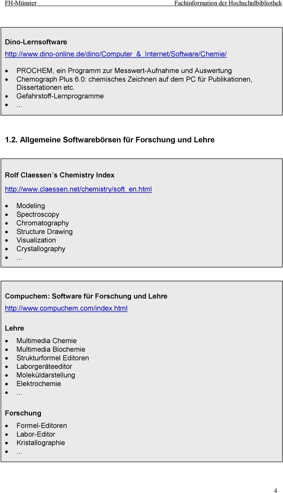 Allgemeine Softwarebörsen für Forschung und Lehre Rolf Claessen s Chemistry Index http://www.claessen.net/chemistry/soft_en.