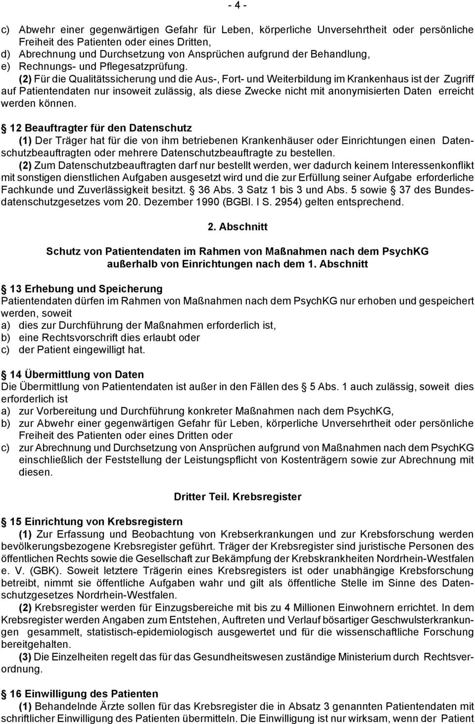 (2) Für die Qualitätssicherung und die Aus-, Fort- und Weiterbildung im Krankenhaus ist der Zugriff auf Patientendaten nur insoweit zulässig, als diese Zwecke nicht mit anonymisierten Daten erreicht