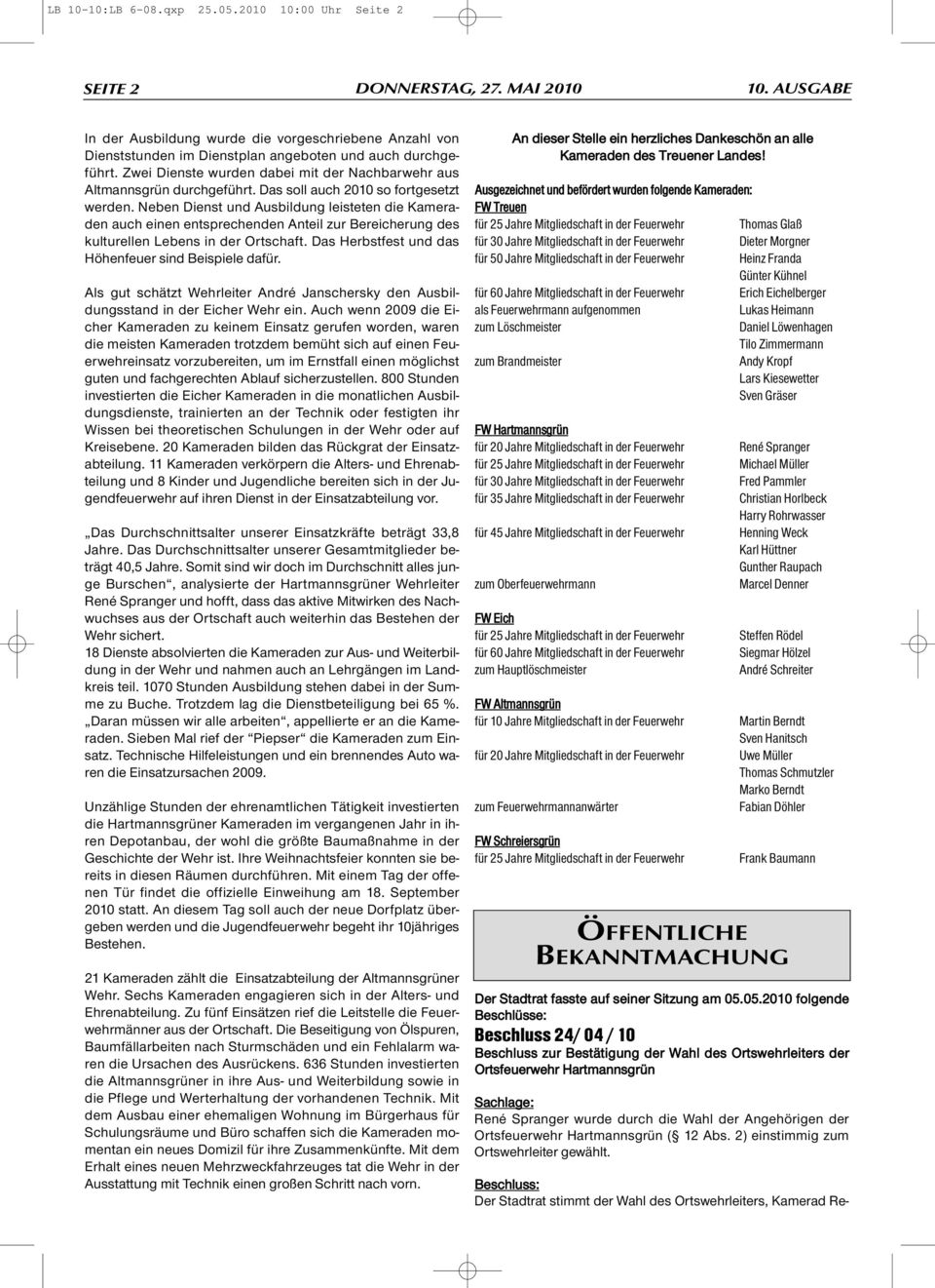 Das soll auch 2010 so fortgesetzt werden. Neben Dienst und Ausbildung leisteten die Kameraden auch einen entsprechenden Anteil zur Bereicherung des kulturellen Lebens in der Ortschaft.