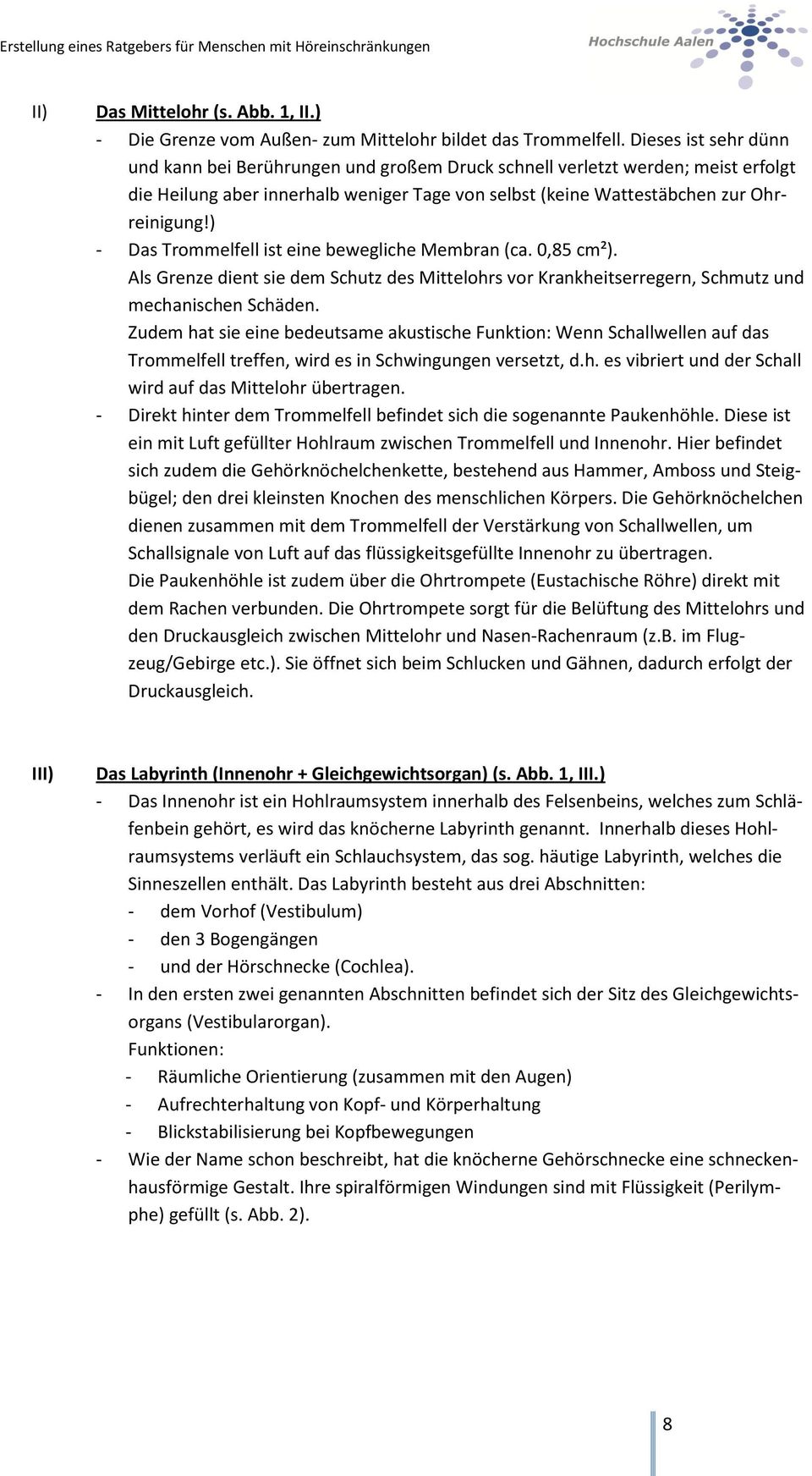 ) - Das Trommelfell ist eine bewegliche Membran (ca. 0,85 cm²). Als Grenze dient sie dem Schutz des Mittelohrs vor Krankheitserregern, Schmutz und mechanischen Schäden.