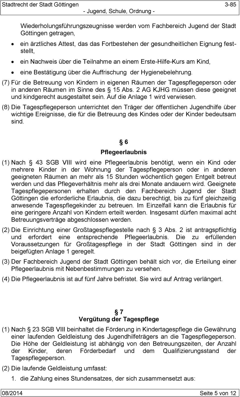 (7) Für die Betreuung von Kindern in eigenen Räumen der Tagespflegeperson oder in anderen Räumen im Sinne des 15 Abs. 2 AG KJHG müssen diese geeignet und kindgerecht ausgestaltet sein.