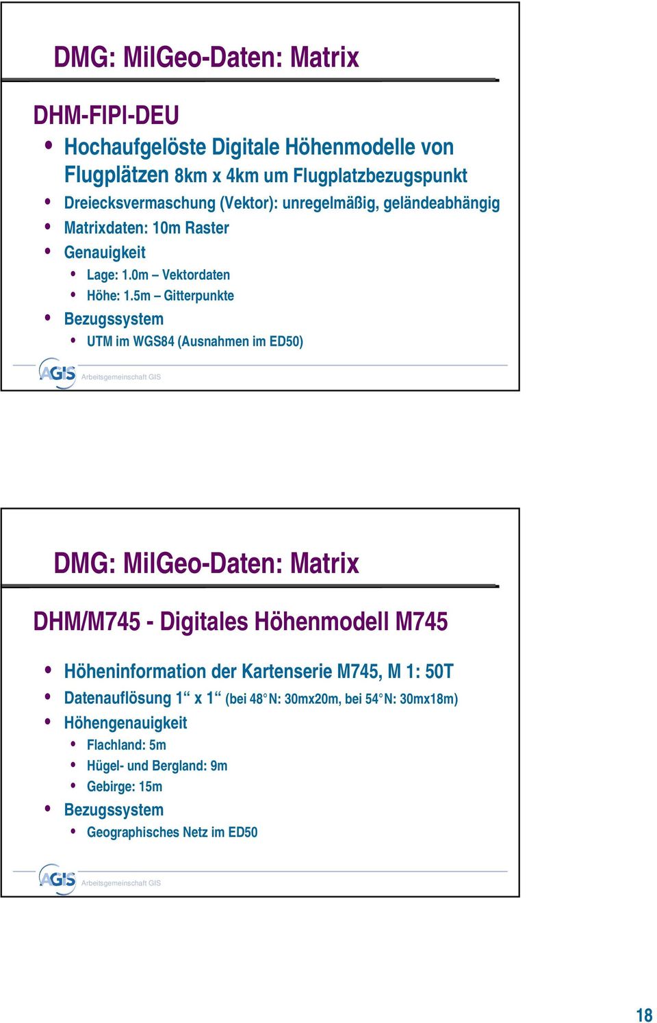 5m Gitterpunkte Bezugssystem UTM im WGS84 (Ausnahmen im ED50) DMG: MilGeo-Daten: Matrix DHM/M745 - Digitales Höhenmodell M745 Höheninformation der