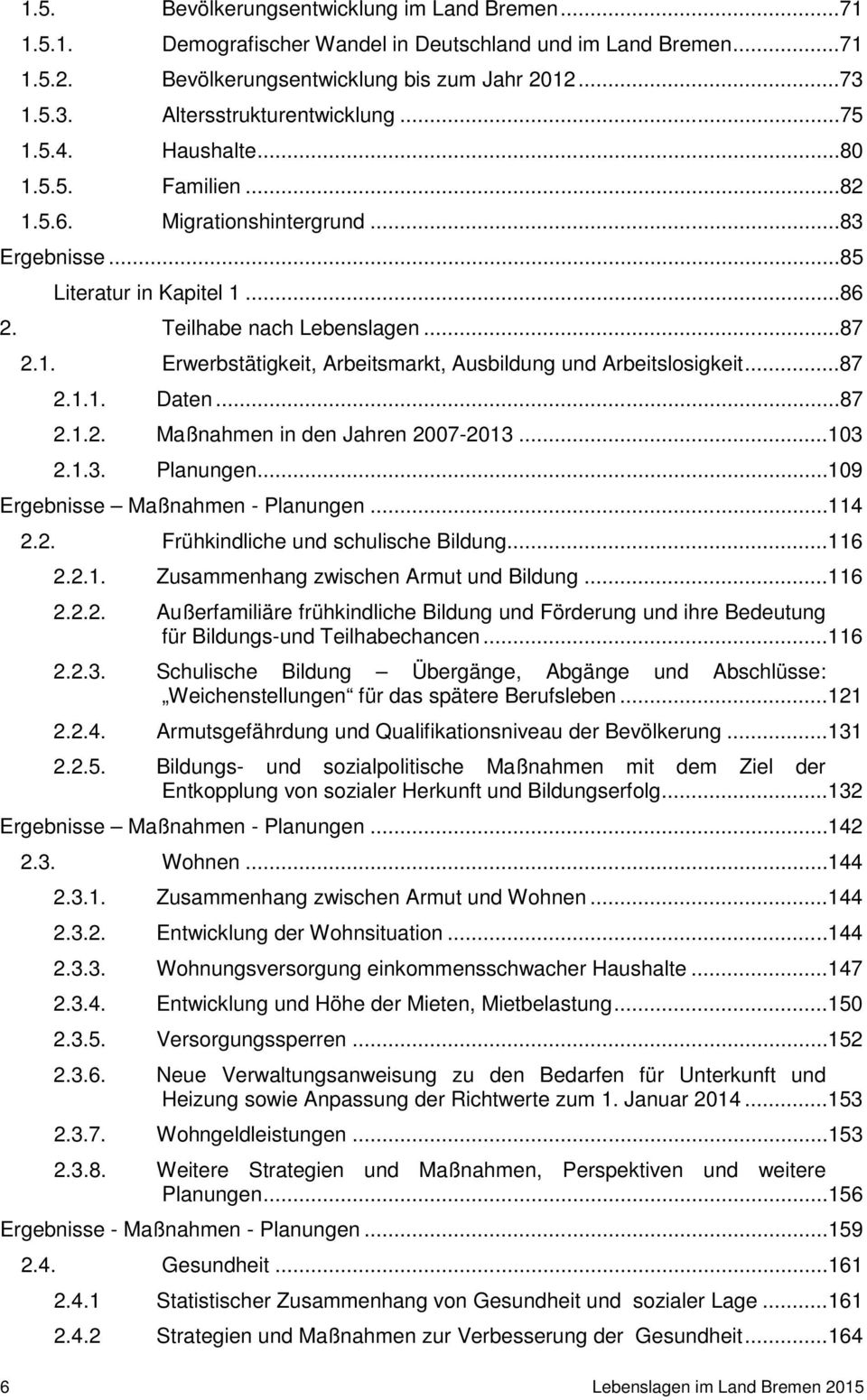 ..87 2.1.1. Daten...87 2.1.2. Maßnahmen in den Jahren 2007-2013... 103 2.1.3. Planungen... 109 Ergebnisse Maßnahmen - Planungen... 114 2.2. Frühkindliche und schulische Bildung... 116 2.2.1. Zusammenhang zwischen Armut und Bildung.