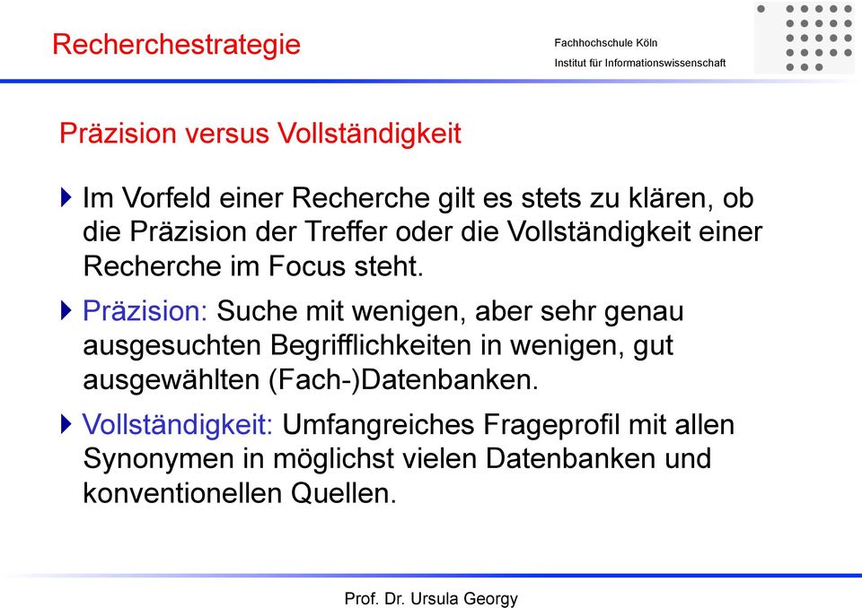 } Präzision: Suche mit wenigen, aber sehr genau ausgesuchten Begrifflichkeiten in wenigen, gut ausgewählten