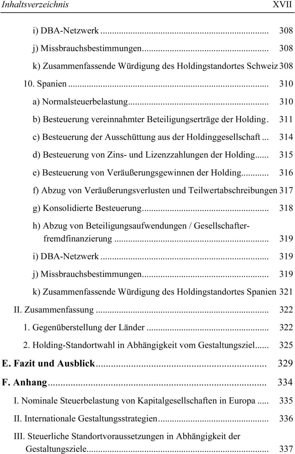 .. 315 e) Besteuerung von Veräußerungsgewinnen der Holding... 316 f) Abzug von Veräußerungsverlusten und Teilwertabschreibungen 317 g) Konsolidierte Besteuerung... 318 Gesellschafterfremdfinanzierung.