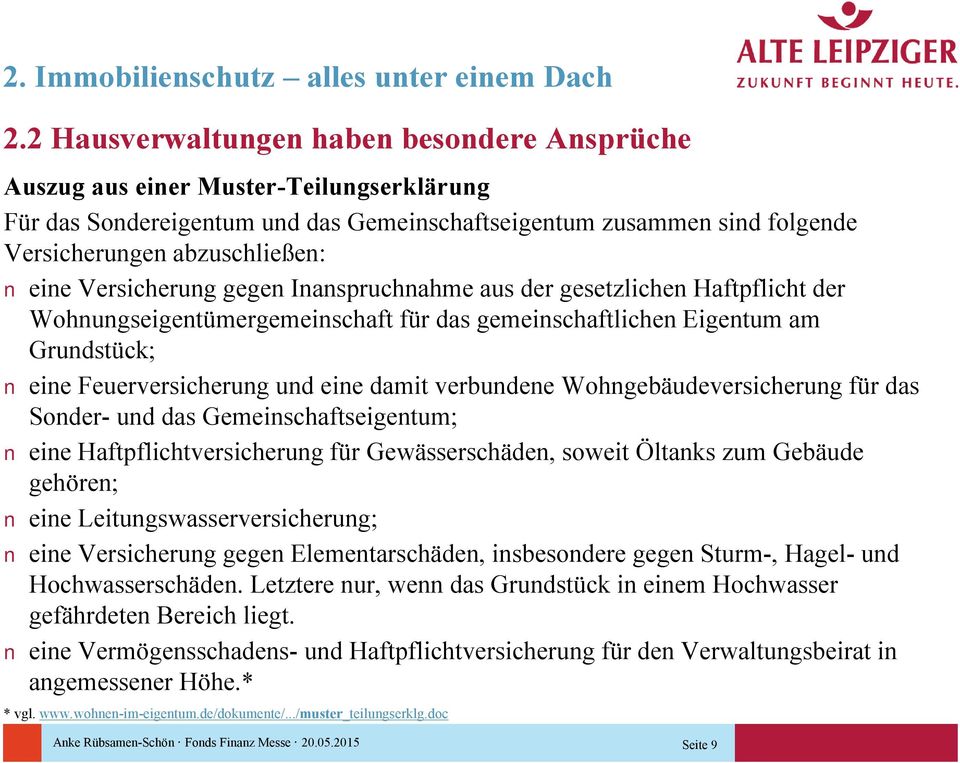 Versicherung gegen Inanspruchnahme aus der gesetzlichen Haftpflicht der Wohnungseigentümergemeinschaft für das gemeinschaftlichen Eigentum am Grundstück; eine Feuerversicherung und eine damit