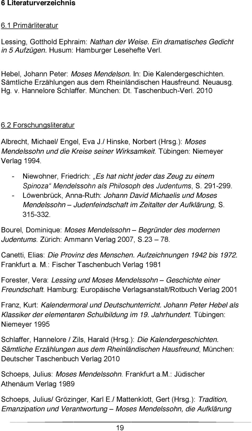 2 Forschungsliteratur Albrecht, Michael/ Engel, Eva J./ Hinske, Norbert (Hrsg.): Moses Mendelssohn und die Kreise seiner Wirksamkeit. Tübingen: Niemeyer Verlag 1994.