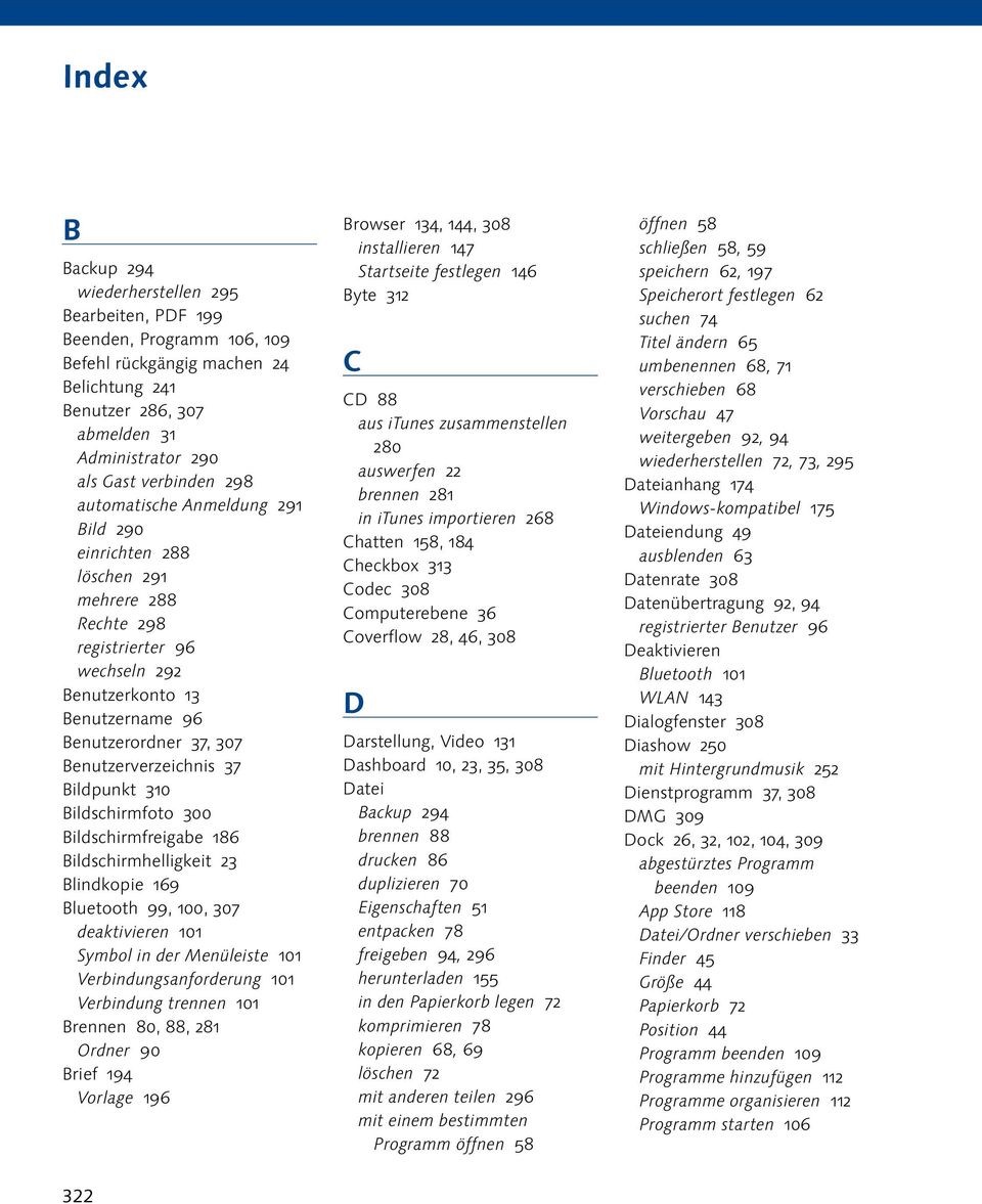 Bildpunkt 310 Bildschirmfoto 300 Bildschirmfreigabe 186 Bildschirmhelligkeit 23 Blindkopie 169 Bluetooth 99, 100, 307 deaktivieren 101 Symbol in der Menüleiste 101 Verbindungsanforderung 101