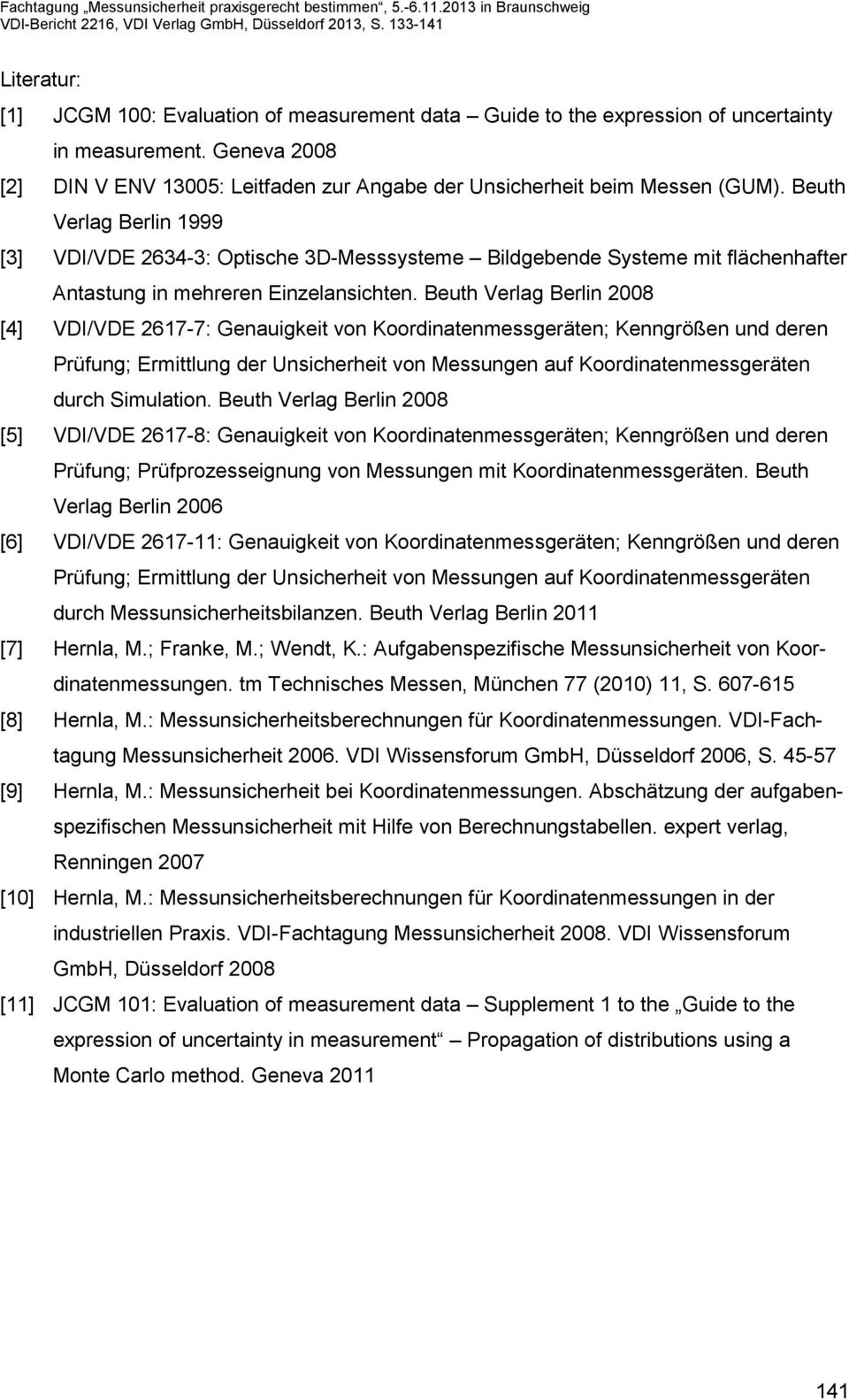 Beuth Verlag Berlin 2008 [4] VDI/VDE 2617-7: Genauigkeit von Koordinatenmessgeräten; Kenngrößen und deren Prüfung; Ermittlung der Unsicherheit von Messungen auf Koordinatenmessgeräten durch