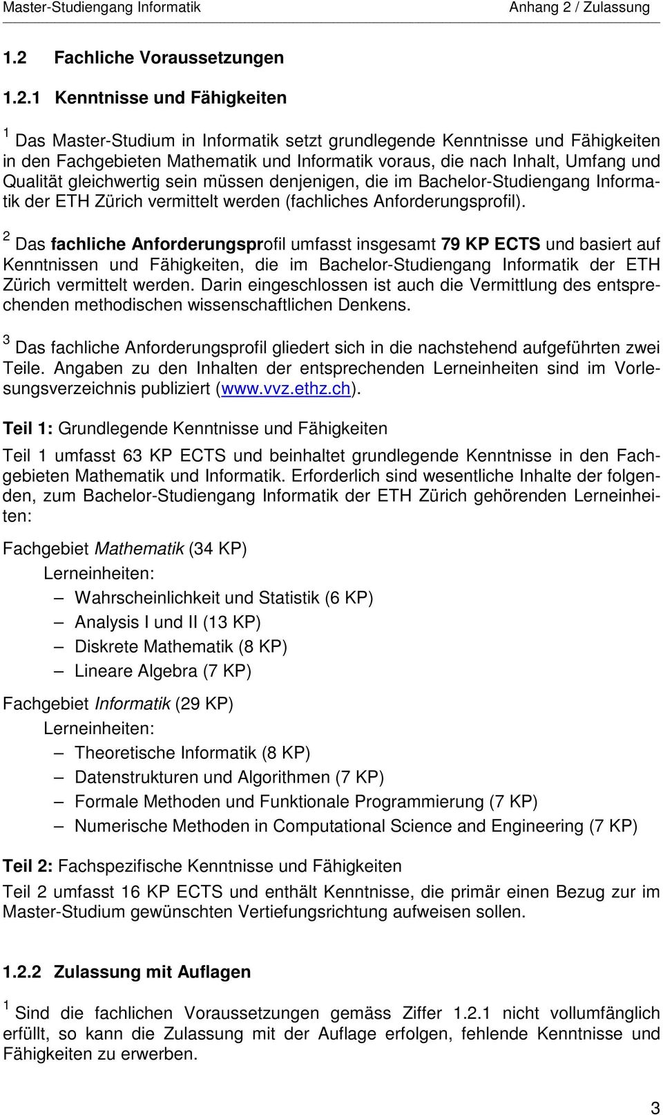 2 Das fachliche Anforderungsprofil umfasst insgesamt 79 KP ECTS und basiert auf Kenntnissen und Fähigkeiten, die im Bachelor-Studiengang Informatik der ETH Zürich vermittelt werden.