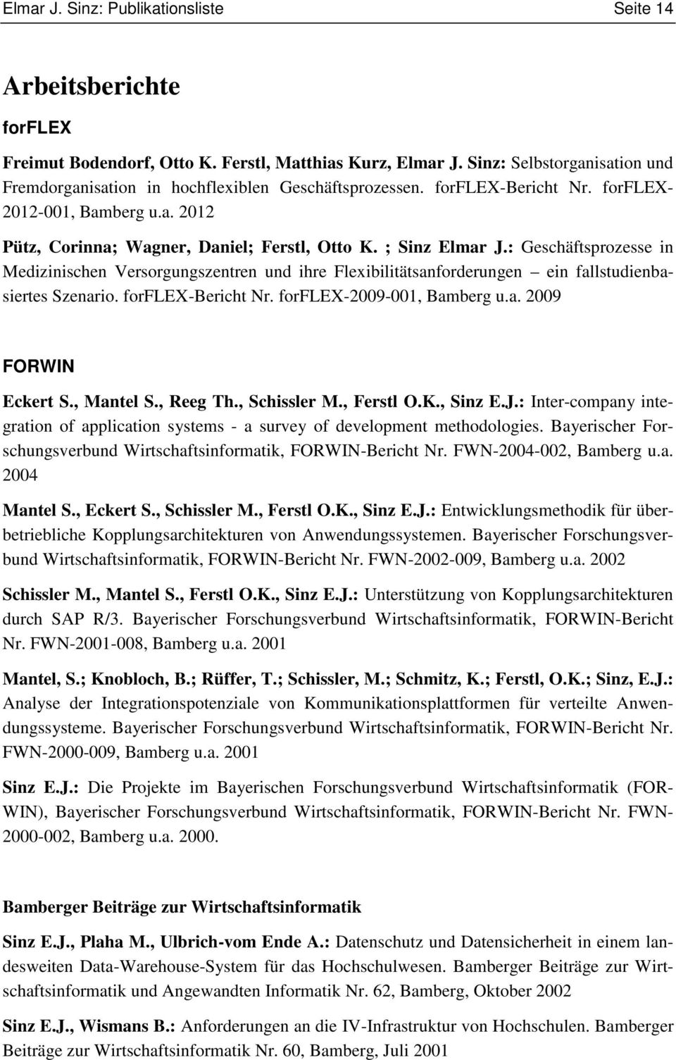 ; Sinz Elmar J.: Geschäftsprozesse in Medizinischen Versorgungszentren und ihre Flexibilitätsanforderungen ein fallstudienbasiertes Szenario. forflex-bericht Nr. forflex-2009-001, Bamberg u.a. 2009 FORWIN Eckert S.