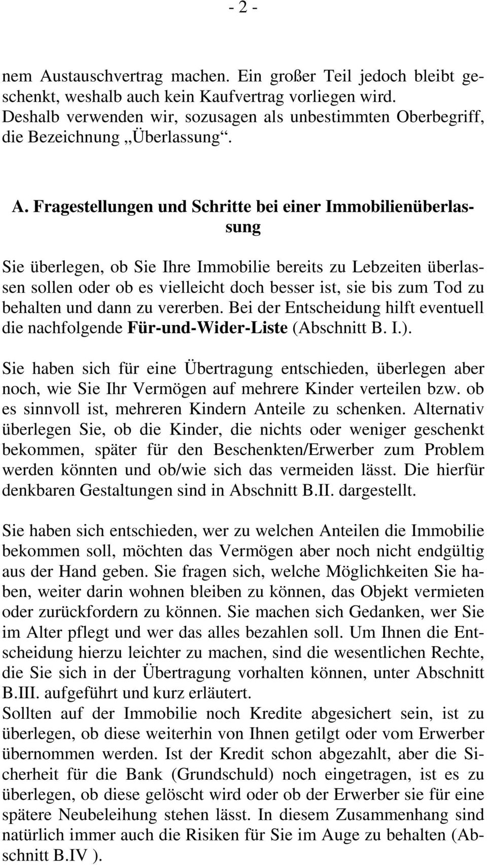 Fragestellungen und Schritte bei einer Immobilienüberlassung Sie überlegen, ob Sie Ihre Immobilie bereits zu Lebzeiten überlassen sollen oder ob es vielleicht doch besser ist, sie bis zum Tod zu