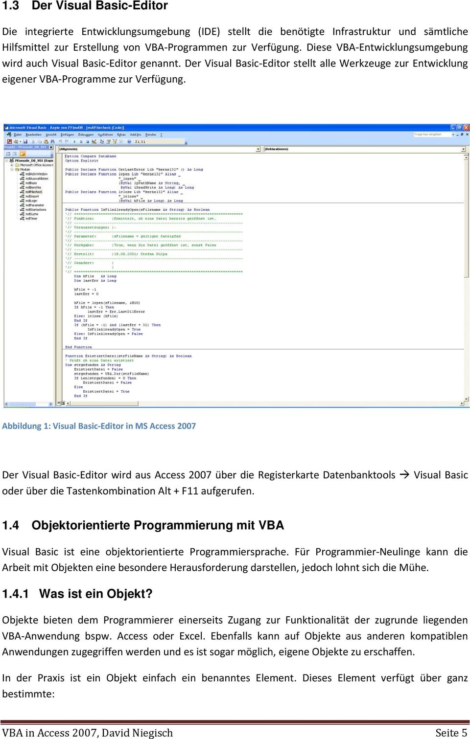 Abbildung 1: Visual Basic Editor in MS Access 2007 Der Visual Basic Editor wird aus Access 2007 über die Registerkarte Datenbanktools Visual Basic oder über die Tastenkombination Alt + F11 aufgerufen.