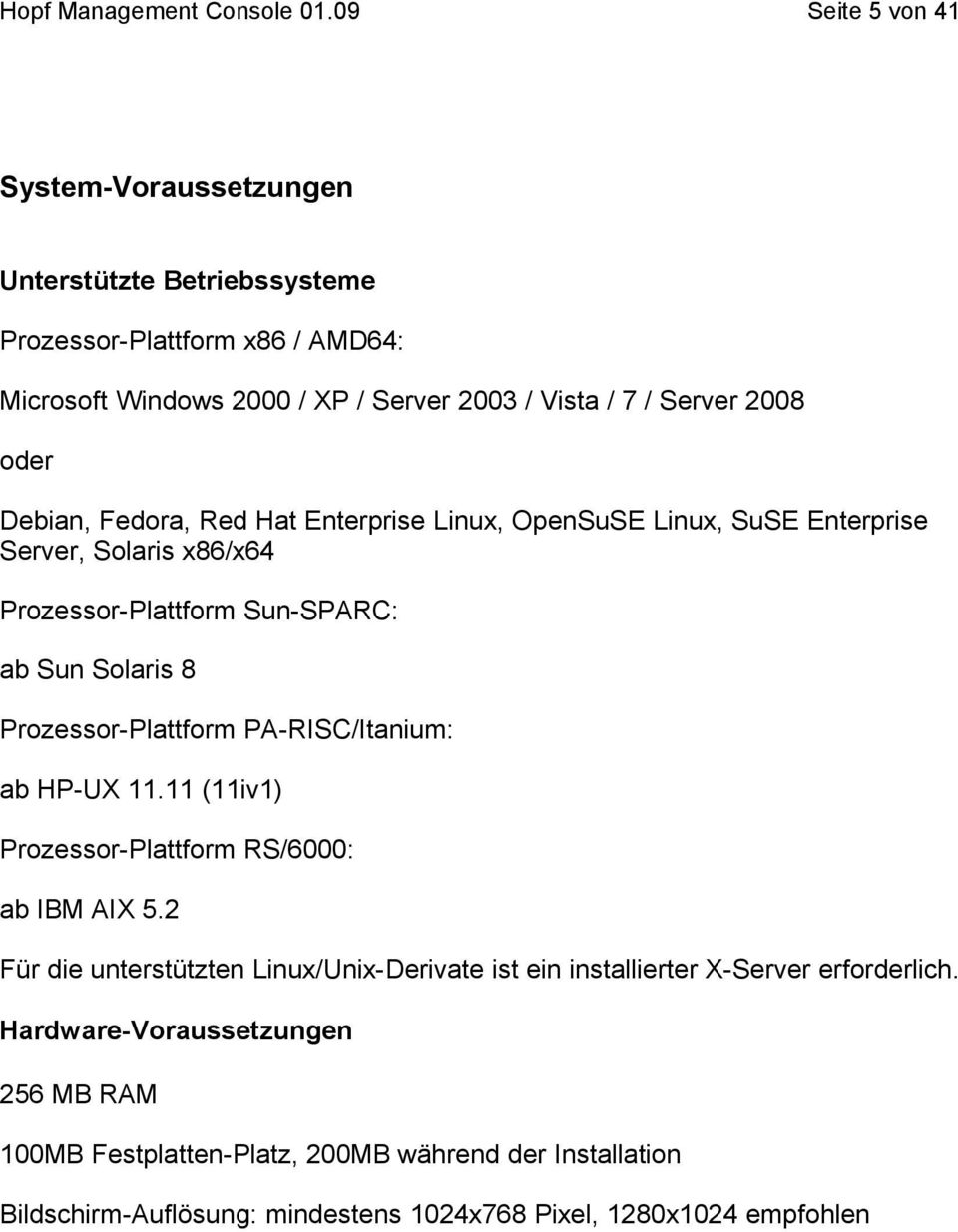 Prozessor-Plattform PA-RISC/Itanium: ab HP-UX 11.11 (11iv1) Prozessor-Plattform RS/6000: ab IBM AIX 5.