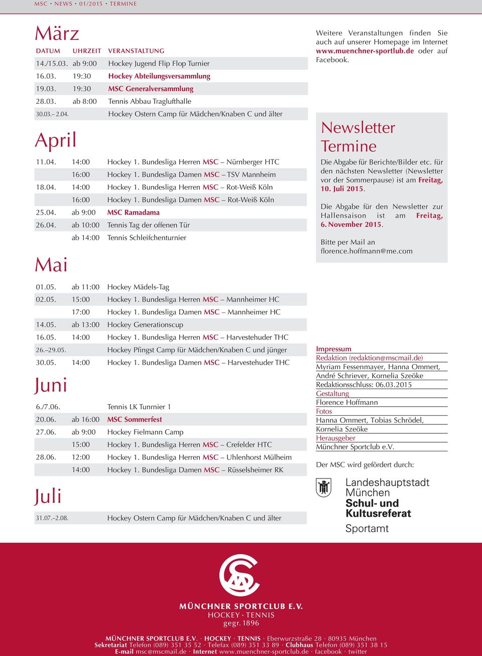 Bundesliga Damen MSC Rot-Weiß Köln 25.04. ab 9:00 MSC Ramadama 26.04. ab 10:00 Tennis Tag der offenen Tür ab 14:00 Tennis Schleifchenturnier Mai Weitere Veranstaltungen finden Sie auch auf unserer Homepage im Internet www.