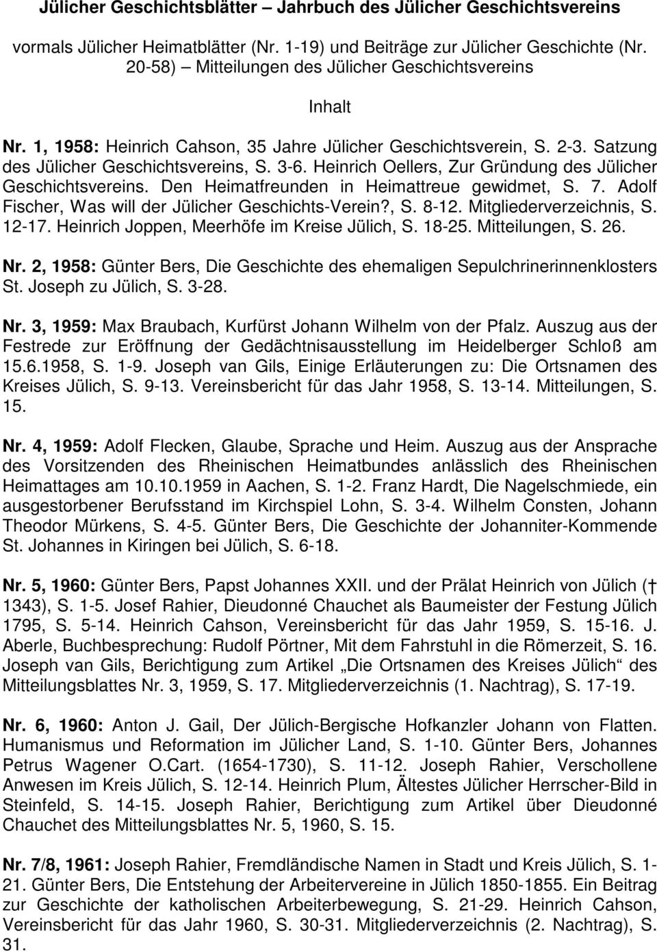 Heinrich Oellers, Zur Gründung des Jülicher Geschichtsvereins. Den Heimatfreunden in Heimattreue gewidmet, S. 7. Adolf Fischer, Was will der Jülicher Geschichts-Verein?, S. 8-12.