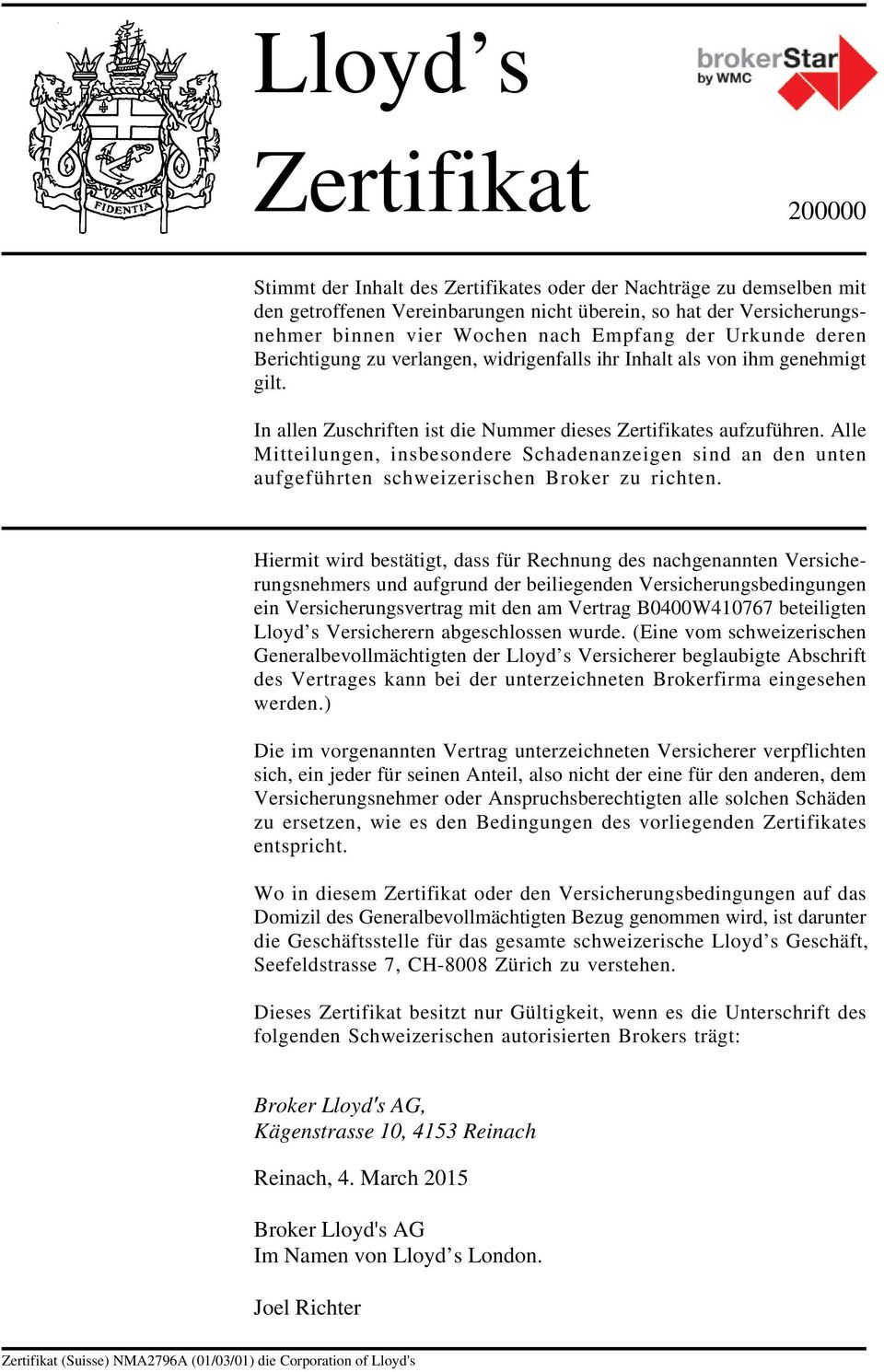 Alle Mitteilungen, insbesondere Schadenanzeigen sind an den unten aufgeführten schweizerischen Broker zu richten.