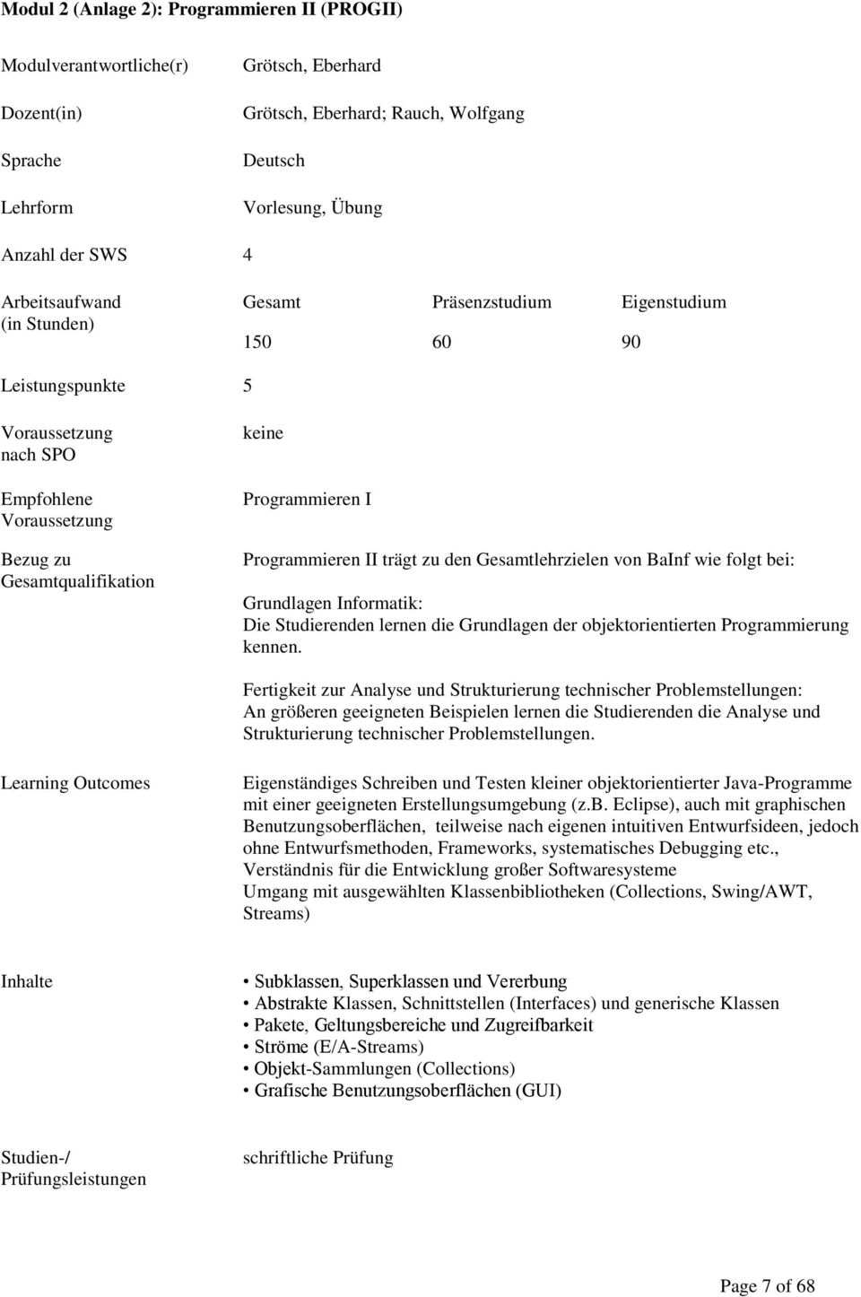 Fertigkeit zur Analyse und Strukturierung technischer Problemstellungen: An größeren geeigneten Beispielen lernen die Studierenden die Analyse und Strukturierung technischer Problemstellungen.