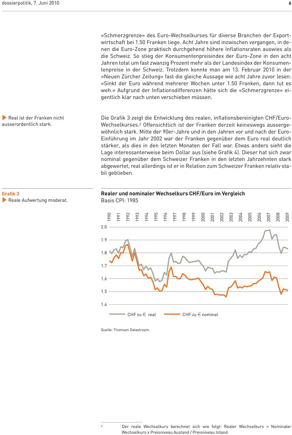 So stieg der Konsumentenpreisindex der Euro-Zone in den acht Jahren total um fast zwanzig Prozent mehr als der Landesindex der Konsumentenpreise in der Schweiz. Trotzdem konnte man am 13.
