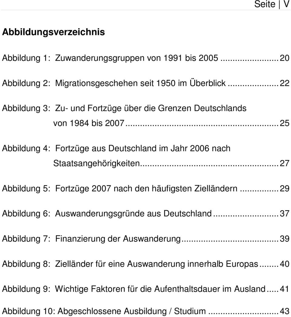 .. 27 Abbildung 5: Fortzüge 2007 nach den häufigsten Zielländern... 29 Abbildung 6: Auswanderungsgründe aus Deutschland... 37 Abbildung 7: Finanzierung der Auswanderung.