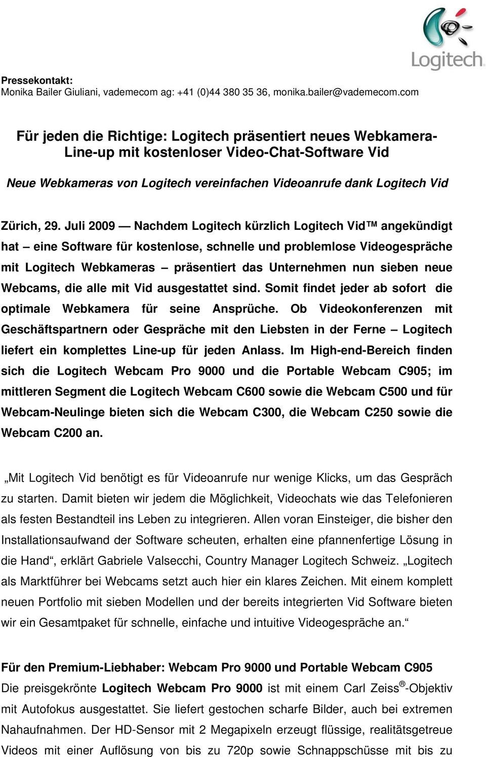 Juli 2009 Nachdem Logitech kürzlich Logitech Vid angekündigt hat eine Software für kostenlose, schnelle und problemlose Videogespräche mit Logitech Webkameras präsentiert das Unternehmen nun sieben