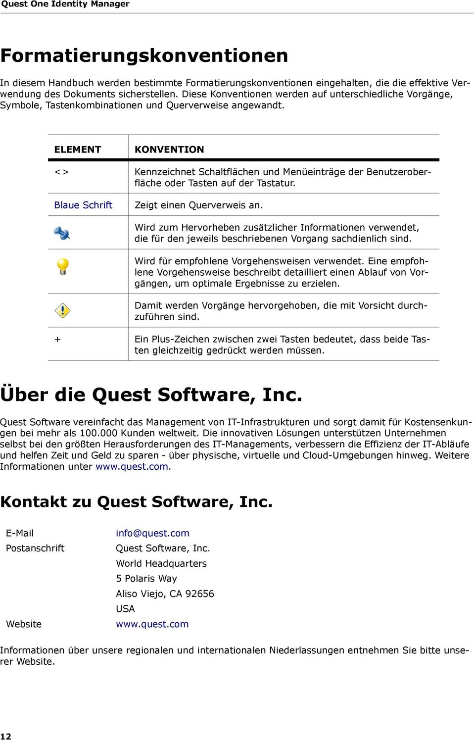 ELEMENT KONVENTION <> Kennzeichnet Schaltflächen und Menüeinträge der Benutzeroberfläche oder Tasten auf der Tastatur. Blaue Schrift Zeigt einen Querverweis an.