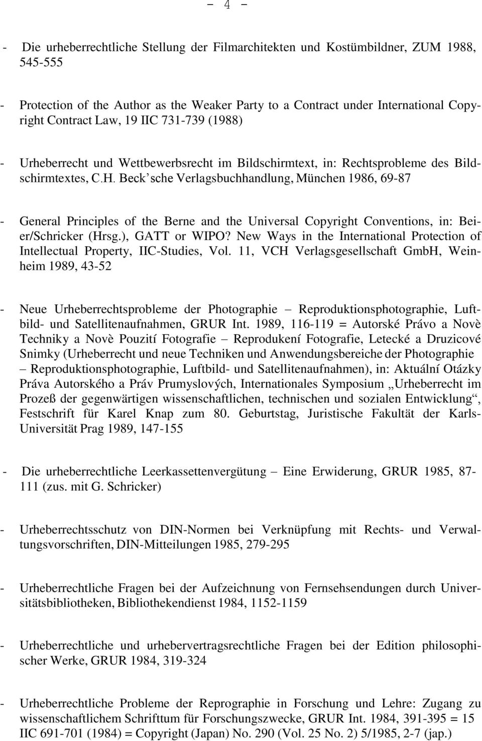 Beck sche Verlagsbuchhandlung, München 1986, 69-87 - General Principles of the Berne and the Universal Copyright Conventions, in: Beier/Schricker (Hrsg.), GATT or WIPO?