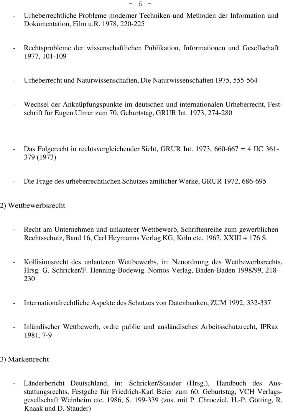 1977, 101-109 - Urheberrecht und Naturwissenschaften, Die Naturwissenschaften 1975, 555-564 - Wechsel der Anknüpfungspunkte im deutschen und internationalen Urheberrecht, Festschrift für Eugen Ulmer
