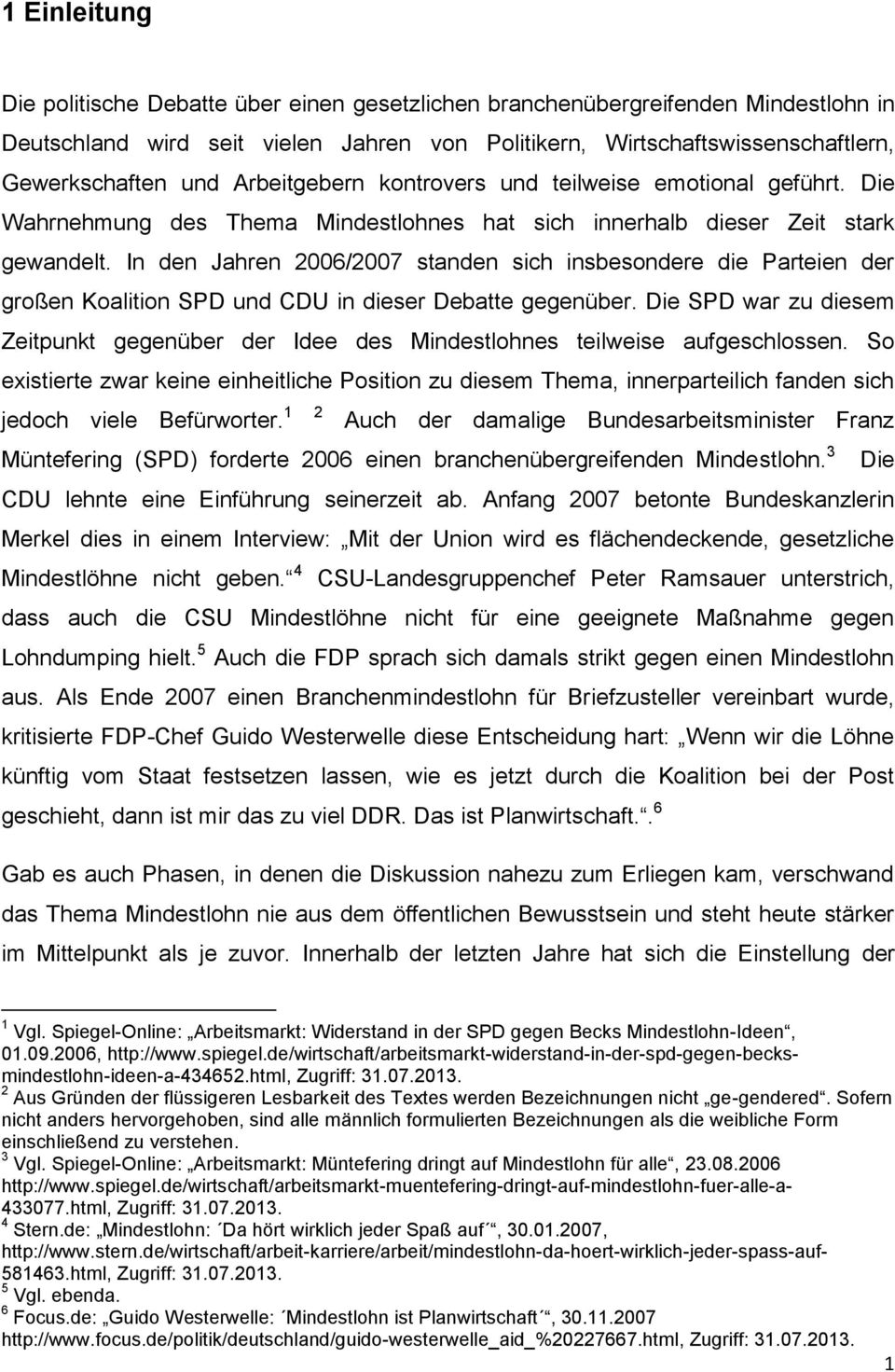 In den Jahren 2006/2007 standen sich insbesondere die Parteien der großen Koalition SPD und CDU in dieser Debatte gegenüber.