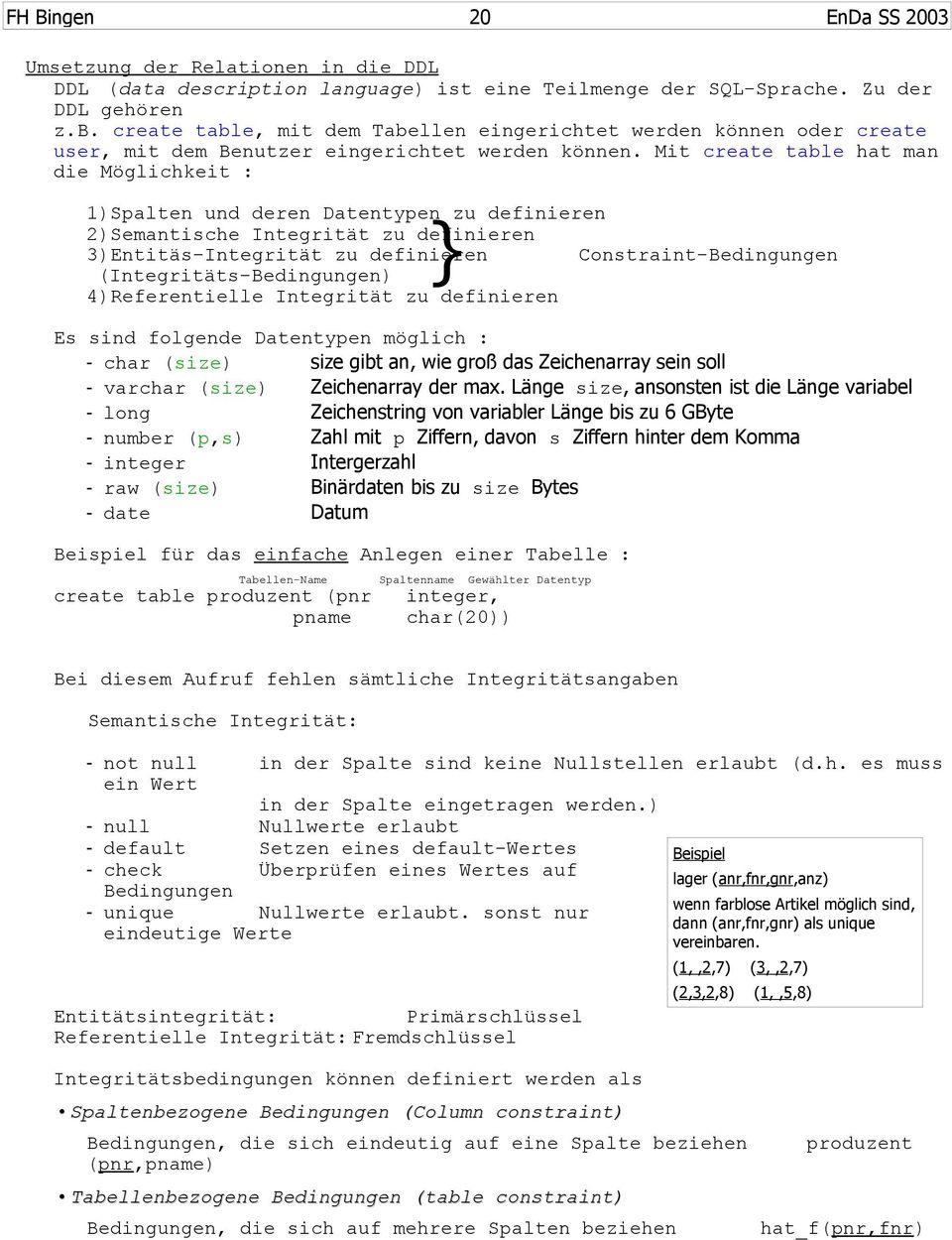 Mit create table hat ma die Möglichkeit : 1)Spalte ud dere Datetype zu defiiere 2)Sematische Itegrität zu defiiere } 3)Etitäs-Itegrität zu defiiere Costrait-Bediguge (Itegritäts-Bediguge)