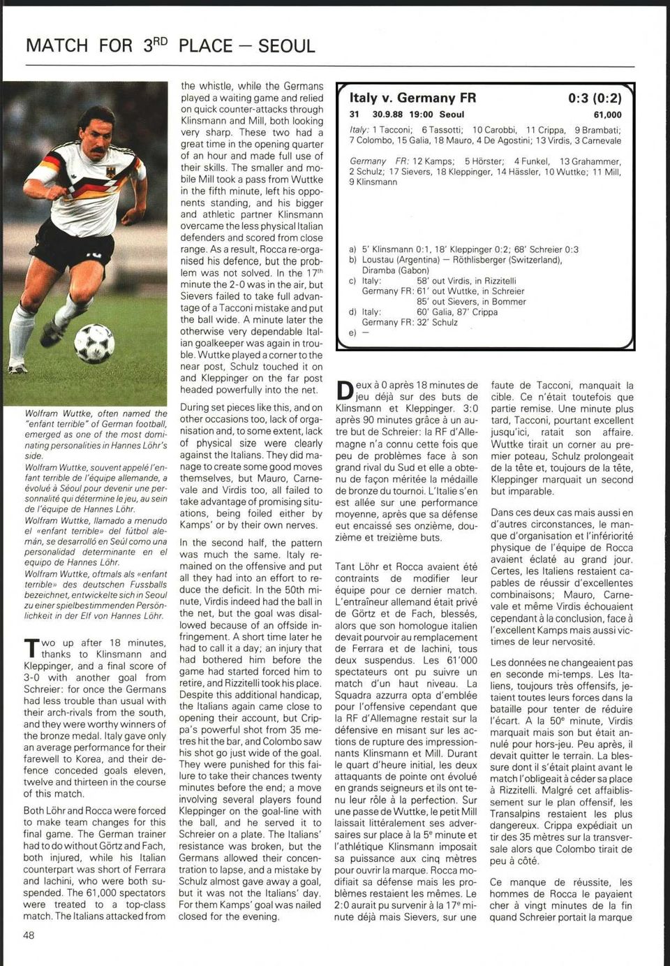 «enfant terrible» del fútbol alemán, se desarrolló en Seúl como una personalidad determinante en el equipo de Hannes Löhr Wolfram Wuttke, oftmals als «enfant terrible» des deutschen Fussballs