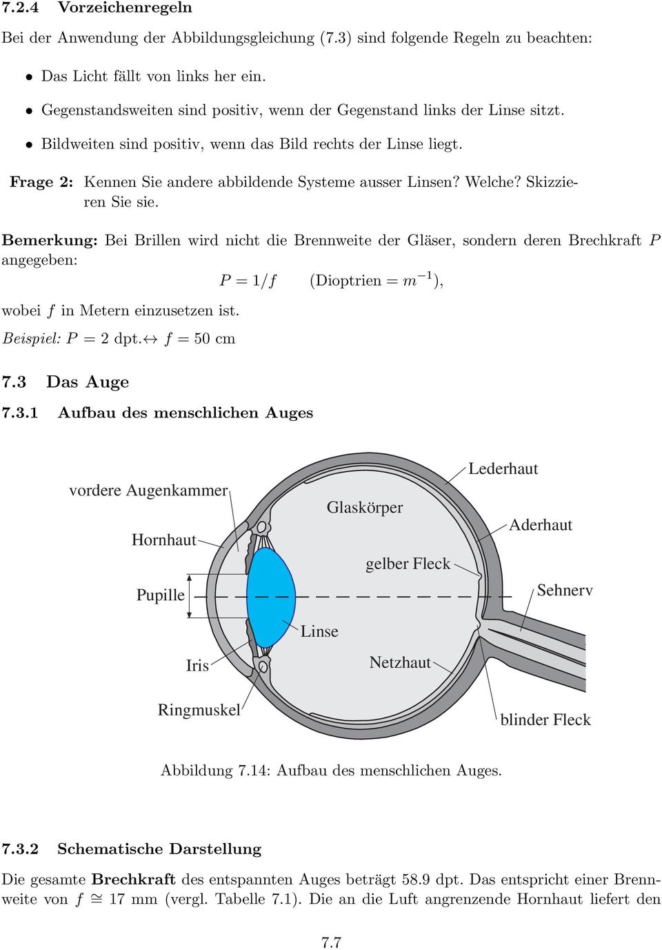 Welche? Skizzieren Sie sie. Bemerkung: Bei Brillen wird nicht die Brennweite der Gläser, sondern deren Brechkrat P angegeben: P = 1/ (Dioptrien = m 1 ), wobei in Metern einzusetzen ist.