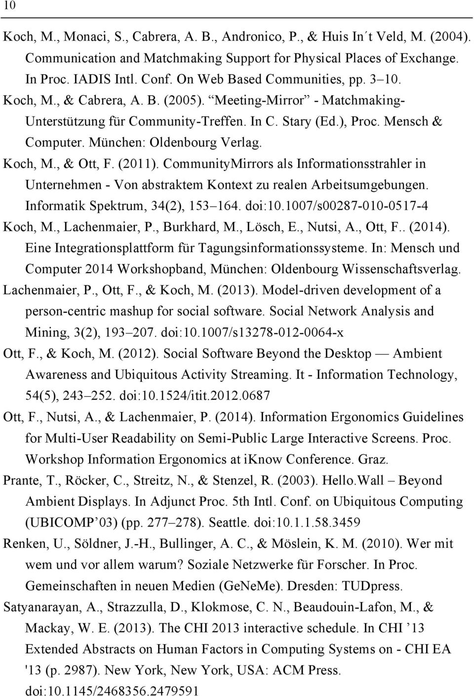 München: Oldenbourg Verlag. Koch, M., & Ott, F. (2011). CommunityMirrors als Informationsstrahler in Unternehmen - Von abstraktem Kontext zu realen Arbeitsumgebungen.