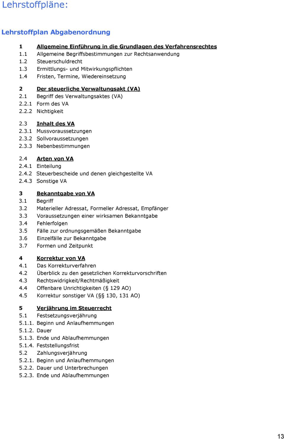 3 Inhalt des VA 2.3.1 Mussvoraussetzungen 2.3.2 Sollvoraussetzungen 2.3.3 Nebenbestimmungen 2.4 Arten von VA 2.4.1 Einteilung 2.4.2 Steuerbescheide und denen gleichgestellte VA 2.4.3 Sonstige VA 3 Bekanntgabe von VA 3.