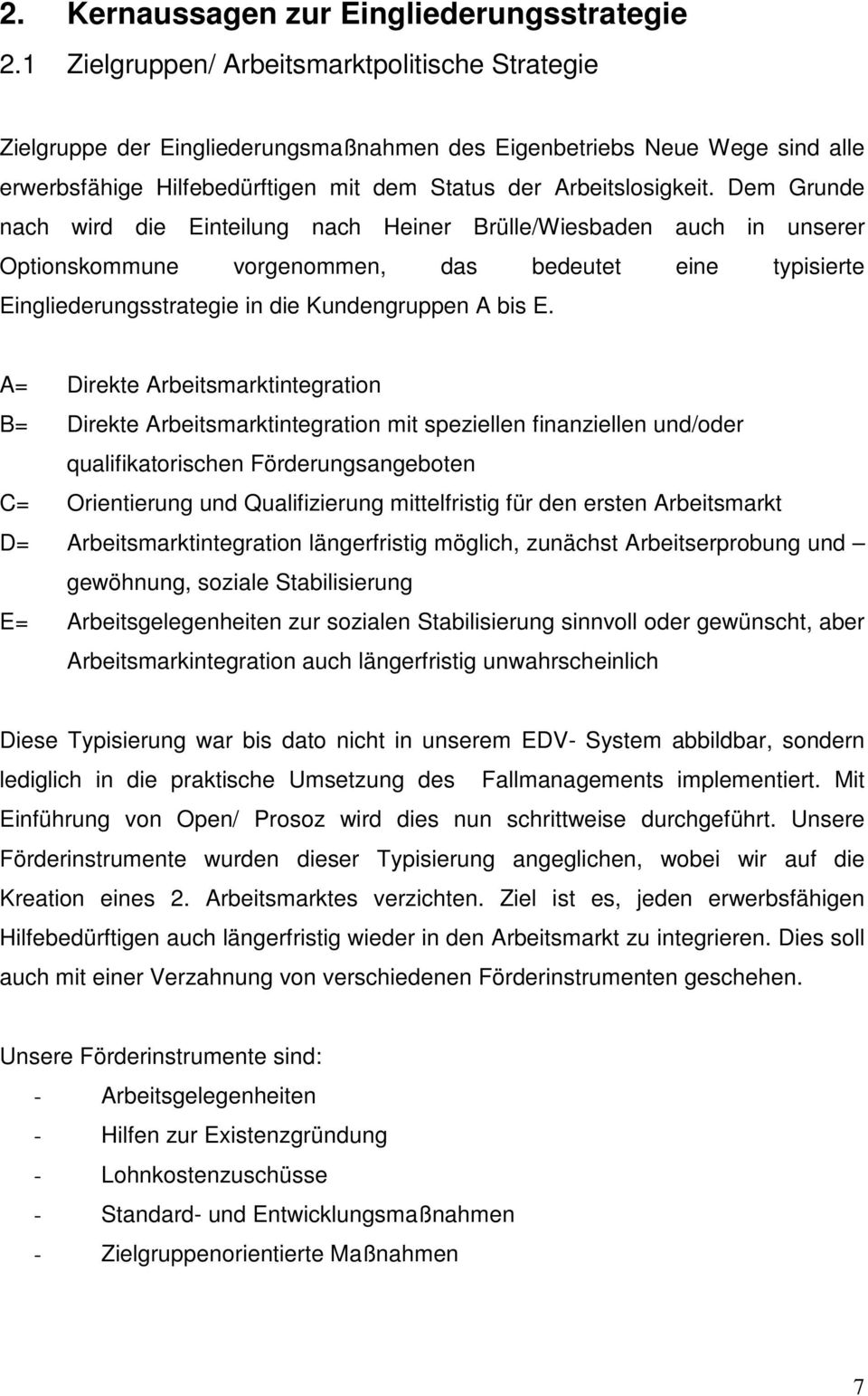 Dem Grunde nach wird die Einteilung nach Heiner Brülle/Wiesbaden auch in unserer Optionskommune vorgenommen, das bedeutet eine typisierte Eingliederungsstrategie in die Kundengruppen A bis E.