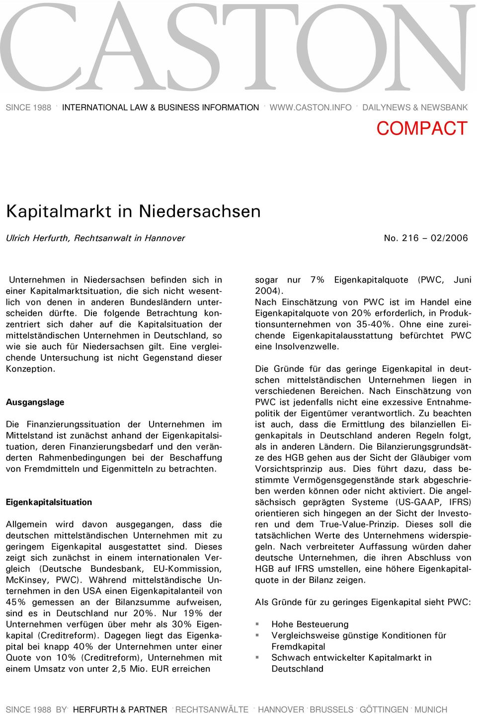 Die folgende Betrachtung konzentriert sich daher auf die Kapitalsituation der mittelständischen Unternehmen in Deutschland, so wie sie auch für Niedersachsen gilt.