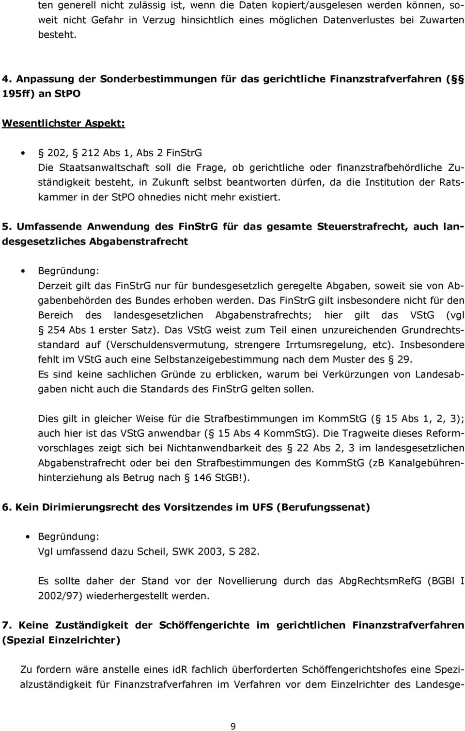 oder finanzstrafbehördliche Zuständigkeit besteht, in Zukunft selbst beantworten dürfen, da die Institution der Ratskammer in der StPO ohnedies nicht mehr existiert. 5.