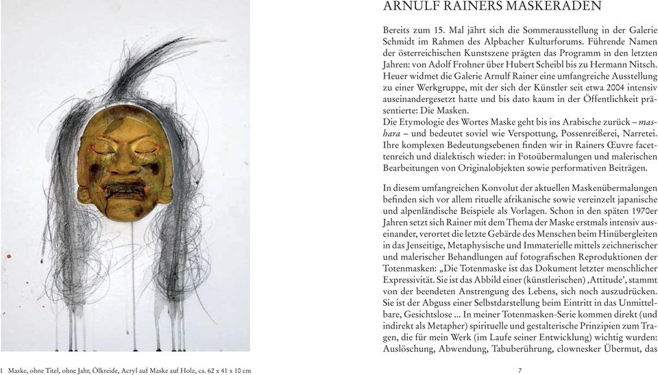 Heuer widmet die Galerie Arnulf Rainer eine umfangreiche Ausstellung zu einer Werkgruppe, mit der sich der Künstler seit etwa 2004 intensiv auseinandergesetzt hatte und bis dato kaum in der