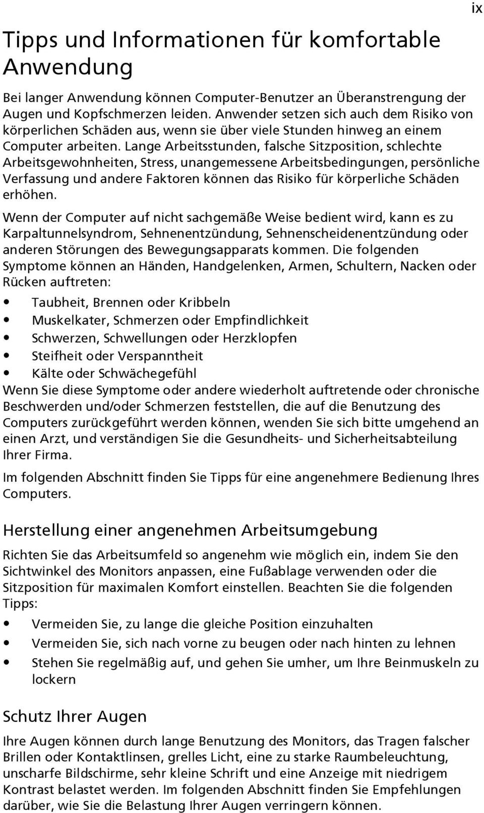 Lange Arbeitsstunden, falsche Sitzposition, schlechte Arbeitsgewohnheiten, Stress, unangemessene Arbeitsbedingungen, persönliche Verfassung und andere Faktoren können das Risiko für körperliche