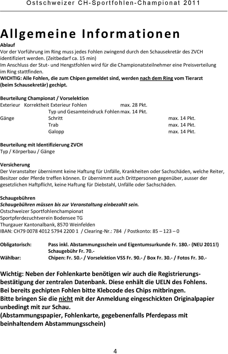 WICHTIG: Alle Fohlen, die zum Chipen gemeldet sind, werden nach dem Ring vom Tierarzt (beim Schausekretär) gechipt. Beurteilung Championat / Vorselektion Exterieur Korrektheit Exterieur Fohlen max.