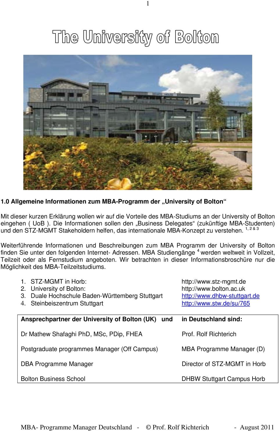 1, 2 & 3 Weiterführende Informationen und Beschreibungen zum MBA Programm der University of Bolton finden Sie unter den folgenden Internet- Adressen.
