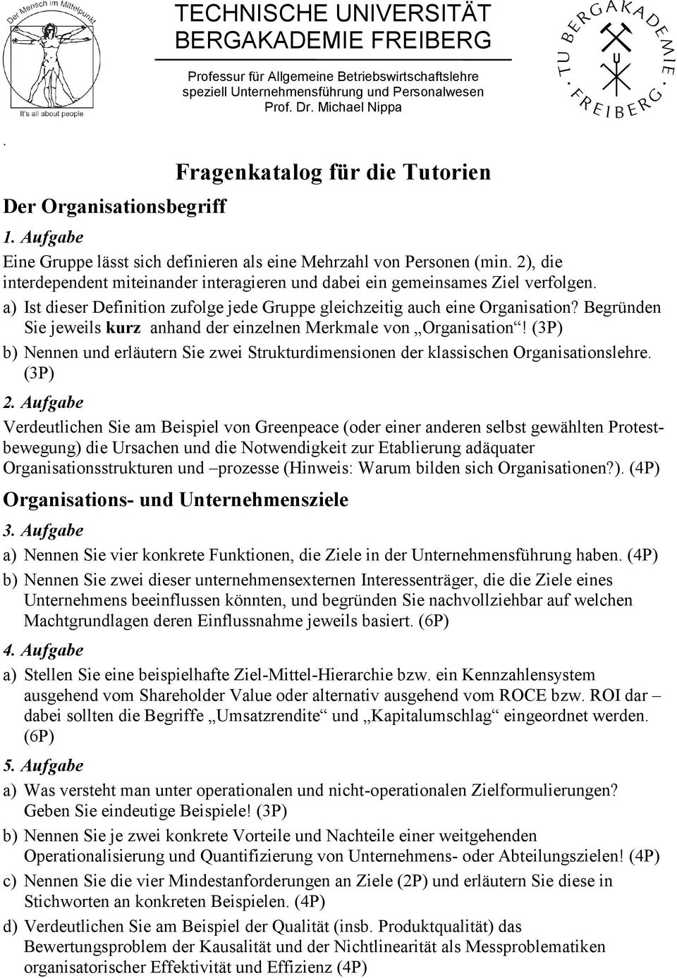 Begründen Sie jeweils kurz anhand der einzelnen Merkmale von Organisation! (3P) b) Nennen und erläutern Sie zwei Strukturdimensionen der klassischen Organisationslehre. (3P) 2.