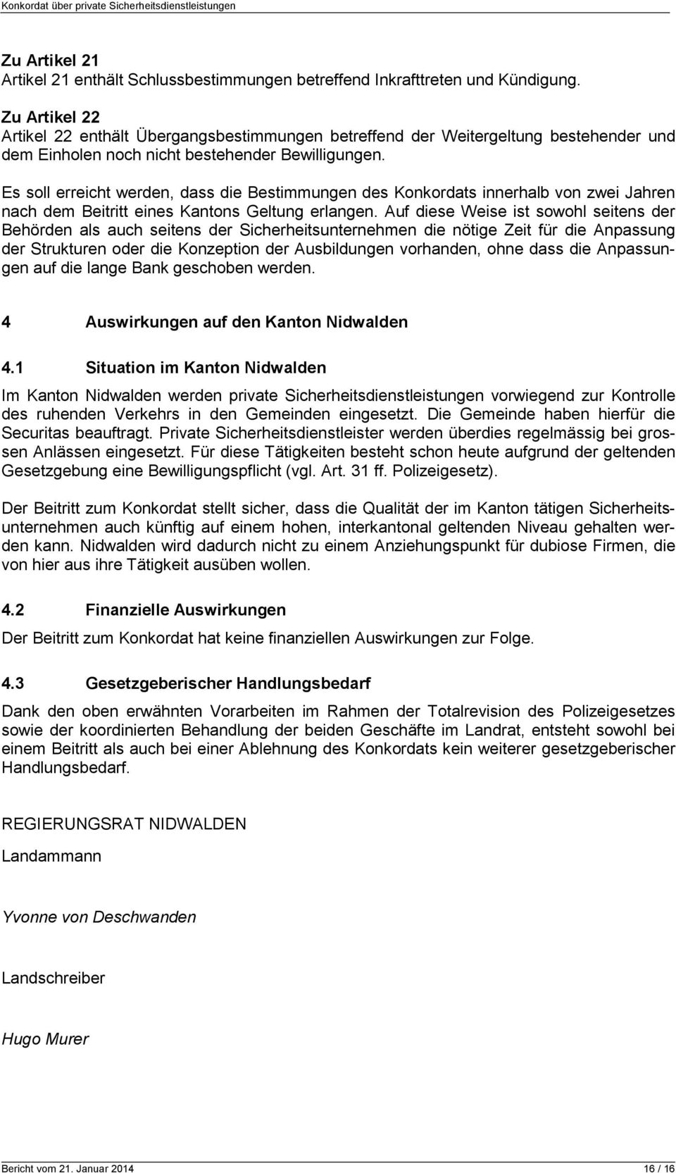 Es soll erreicht werden, dass die Bestimmungen des Konkordats innerhalb von zwei Jahren nach dem Beitritt eines Kantons Geltung erlangen.