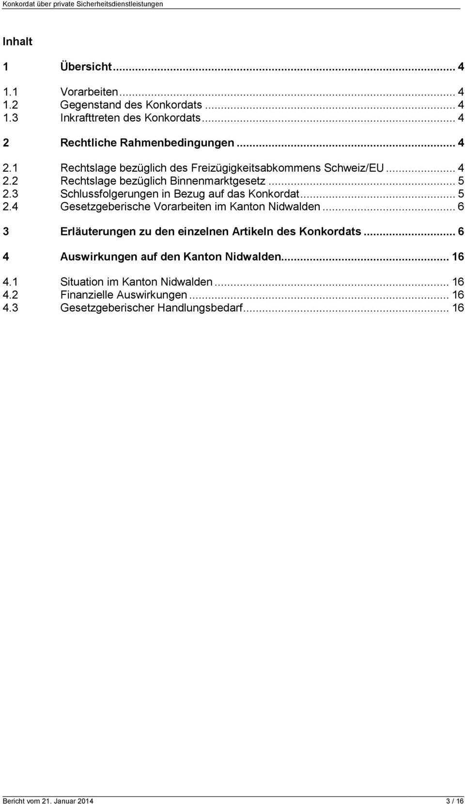 3 Schlussfolgerungen in Bezug auf das Konkordat... 5 2.4 Gesetzgeberische Vorarbeiten im Kanton Nidwalden.