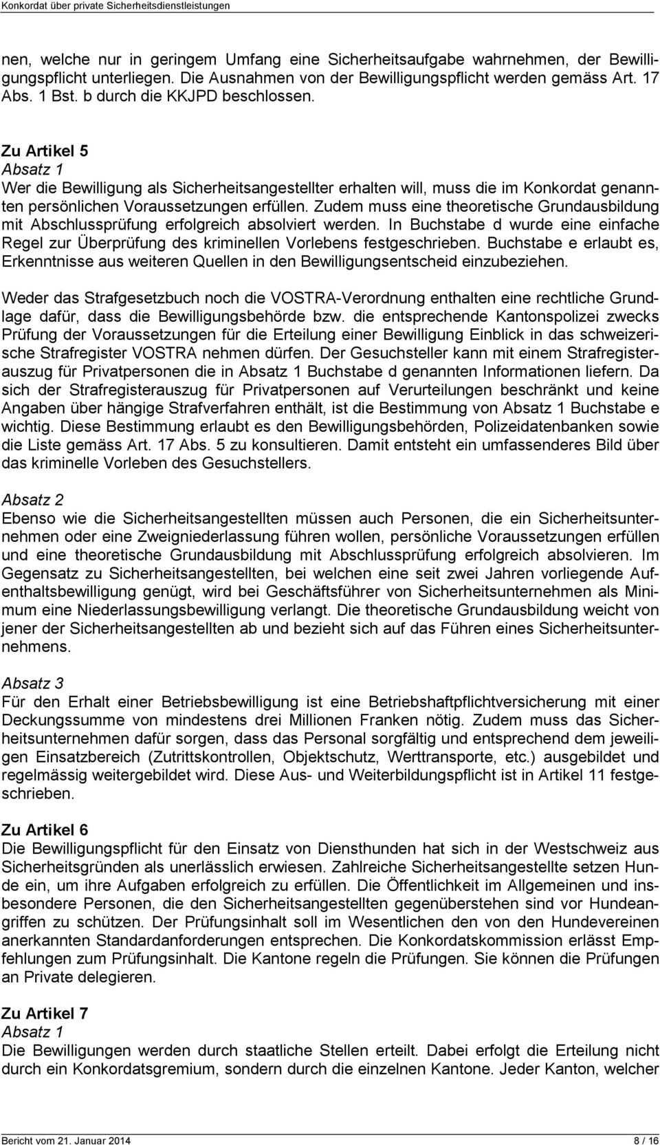 Zudem muss eine theoretische Grundausbildung mit Abschlussprüfung erfolgreich absolviert werden. In Buchstabe d wurde eine einfache Regel zur Überprüfung des kriminellen Vorlebens festgeschrieben.