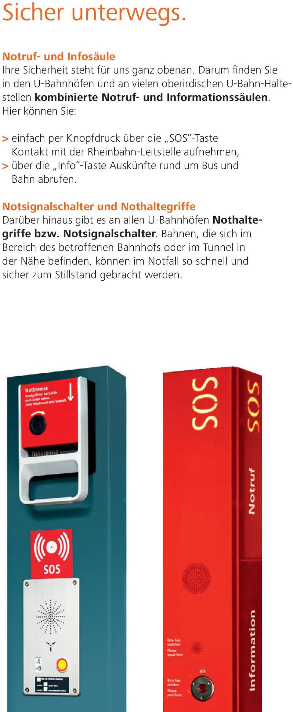 Hier können Sie: > einfach per Knopfdruck über die SOS -Taste Kontakt mit der Rheinbahn-Leitstelle aufnehmen, > über die Info -Taste Auskünfte rund um Bus und Bahn