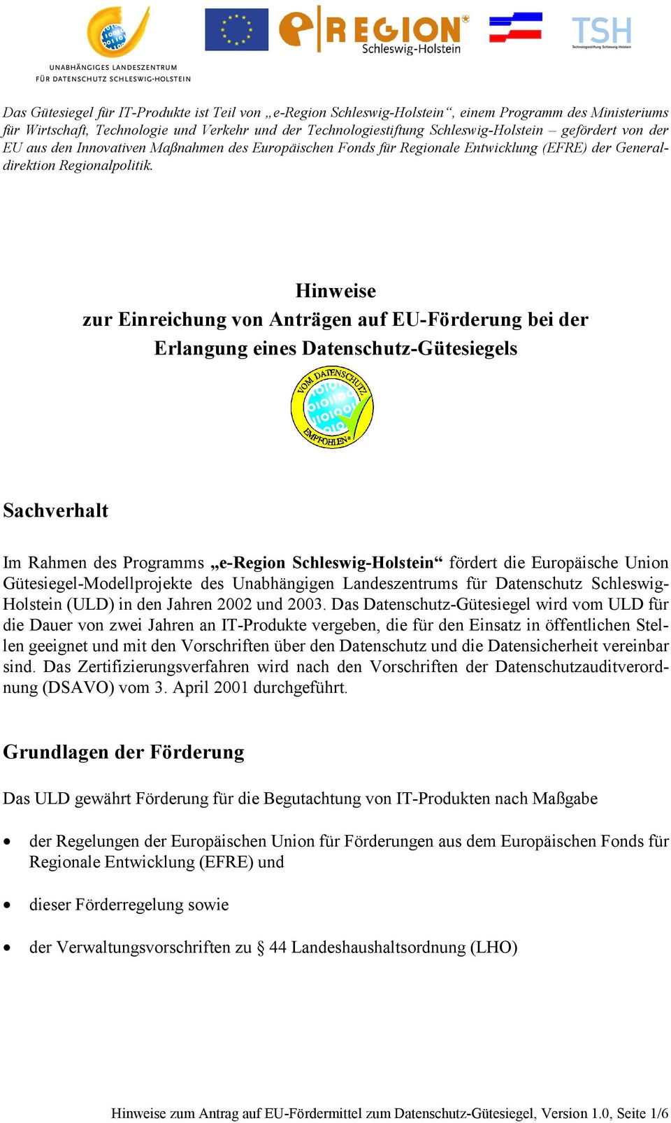 Hinweise zur Einreichung von Anträgen auf EU-Förderung bei der Erlangung eines Datenschutz-Gütesiegels Sachverhalt Im Rahmen des Programms e-region Schleswig-Holstein fördert die Europäische Union