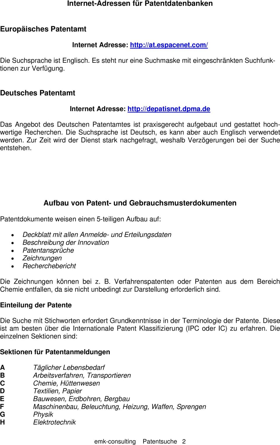 de Das Angebot des Deutschen Patentamtes ist praxisgerecht aufgebaut und gestattet hochwertige Recherchen. Die Suchsprache ist Deutsch, es kann aber auch Englisch verwendet werden.