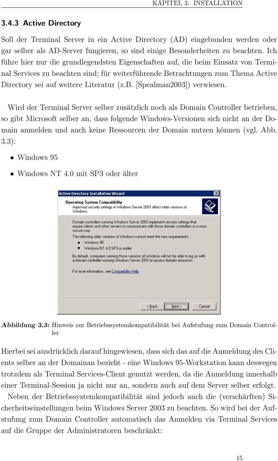 Ich führe hier nur die grundlegendsten Eigenschaften auf, die beim Einsatz von Terminal Services zu beachten sind; für weiterführende Betrachtungen zum Thema Active Directory sei auf weitere